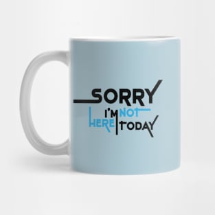 Sorry I'm Not Here Today Mug